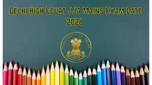 Delhi High Court JJA Stage-II Mains Exam Date 2026 - Check Schedule, Shift Timings & Admit Card