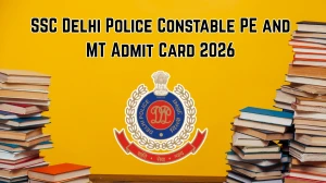 SSC Delhi Police Constable PE & MT Admit Card 2026 OUT - Direct Link to Download Hall Ticket