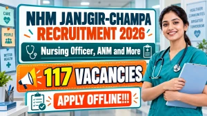 NHM Janjgir-Champa Recruitment 2026 - Apply Offline for 117 Nursing Officer, ANM...